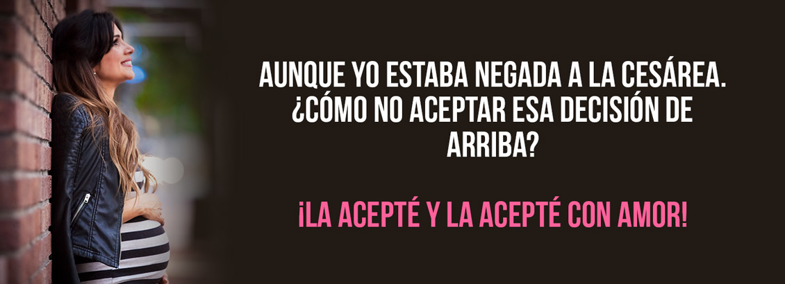 Aunque yo estaba negada a la cesárea, la acepté con amor