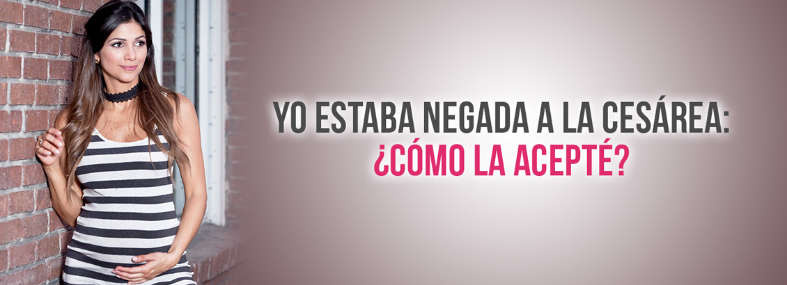 Yo estaba negada a la cesárea: ¿Cómo la acepté?